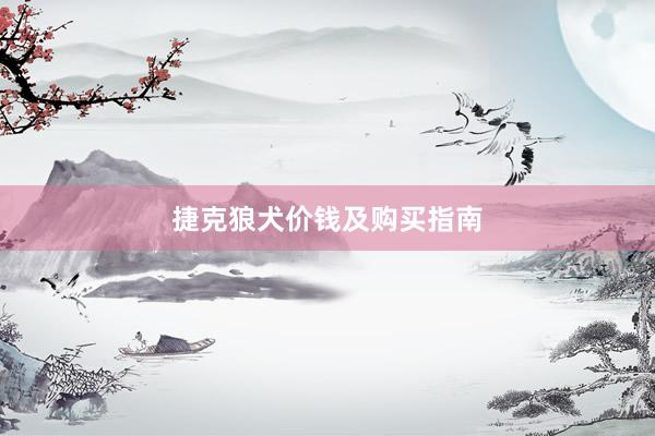 捷克狼犬价钱及购买指南